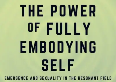 The Power of Fully Embodying Self – Emergence and Sexuality in the Resonant Field