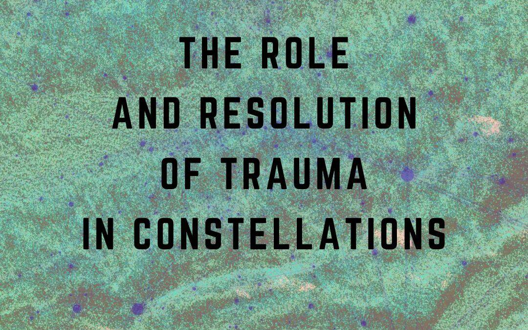 The Resonant Field Module 2: The Role and Resolution of Trauma in Constellations