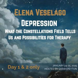 Depression: What the Constellations Field Tells Us and Possibilities for Therapy – with Elena Veselago (Days 1 and 2)
