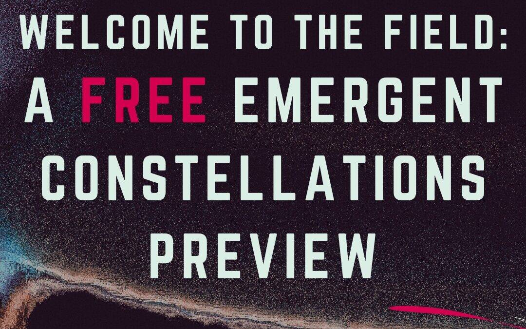 Welcome to the Field: A FREE Emergent Constellations Preview