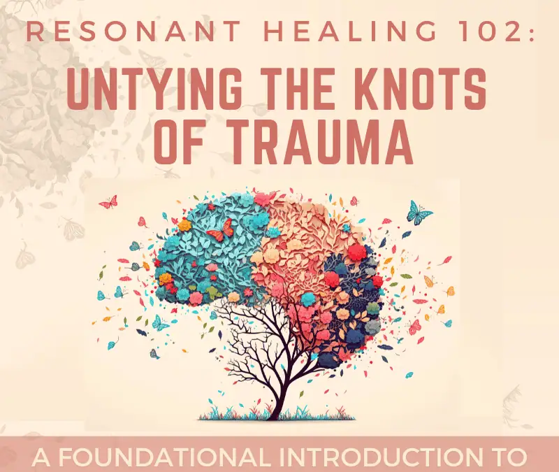 Resonant Healing 102: Untying the Knots of Trauma – April 2025