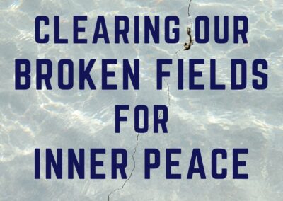 Clearing our Broken Fields for Inner Peace
