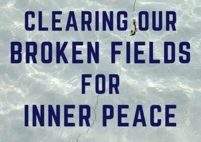 Clearing our Broken Fields for Inner Peace