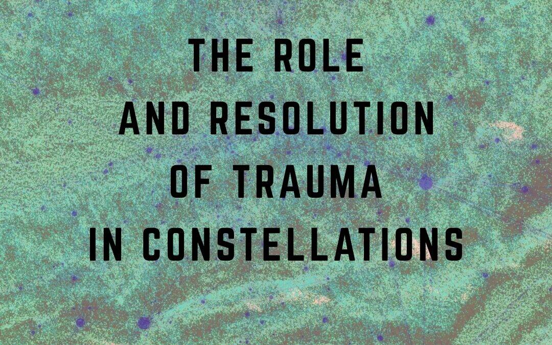 The Resonant Field 2026 – Module 3 – The Role and Resolution of Trauma in Constellations