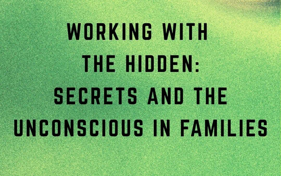 The Resonant Field 2026 – Module 7 – Working with the Hidden: Secrets and the Unconscious in Families