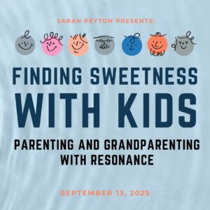 Finding Sweetness With Kids: Parenting and Grandparenting With Resonance