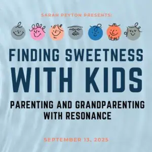 Finding Sweetness With Kids: Parenting and Grandparenting With Resonance