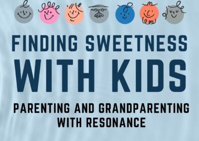 Finding Sweetness With Kids: Parenting and Grandparenting With Resonance