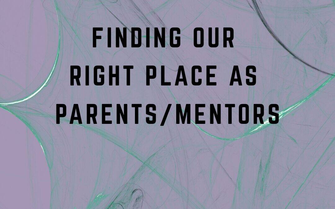 The Resonant Field 2026 – Module 6 – Finding our Right Place as Parents/Mentors or Family Members