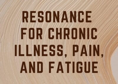 Resonance for Chronic Illness, Pain, and Fatigue