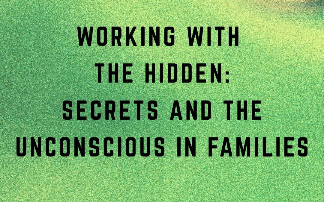 The Resonant Field 2026 – Module 7 – Working with the Hidden: Secrets and the Unconscious in Families