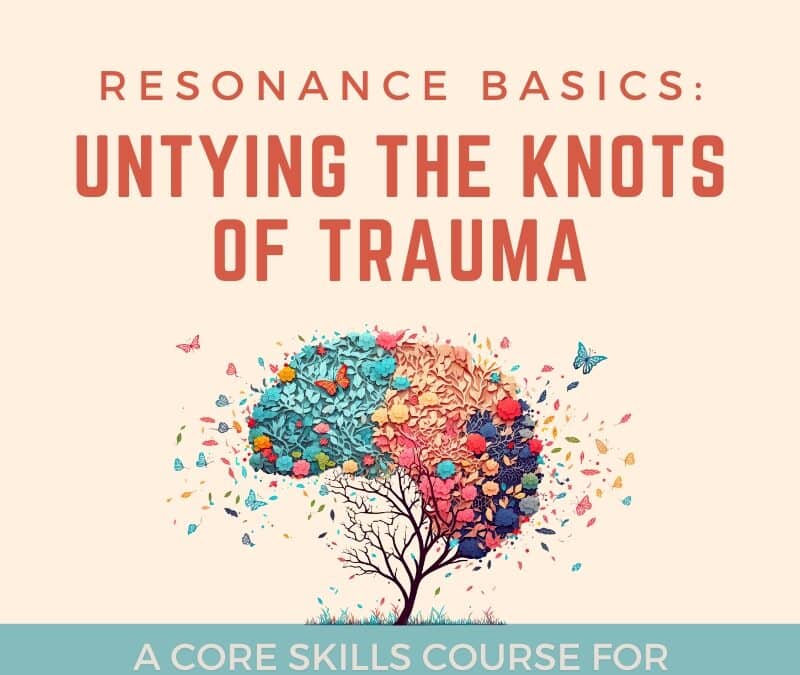 Resonance Basics – Untying the Knots of Trauma