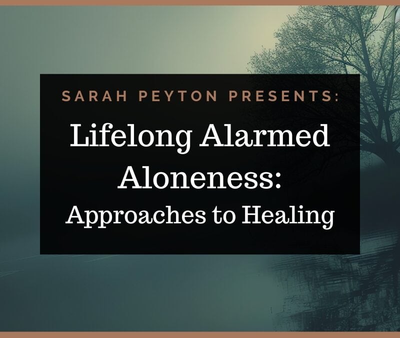 Lifelong Alarmed Aloneness – Approaches to Healing