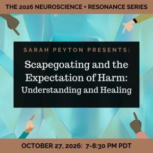 The 2026 Resonance and Neuroscience Series – Scapegoating and the Expectation of Harm: Understanding and Healing