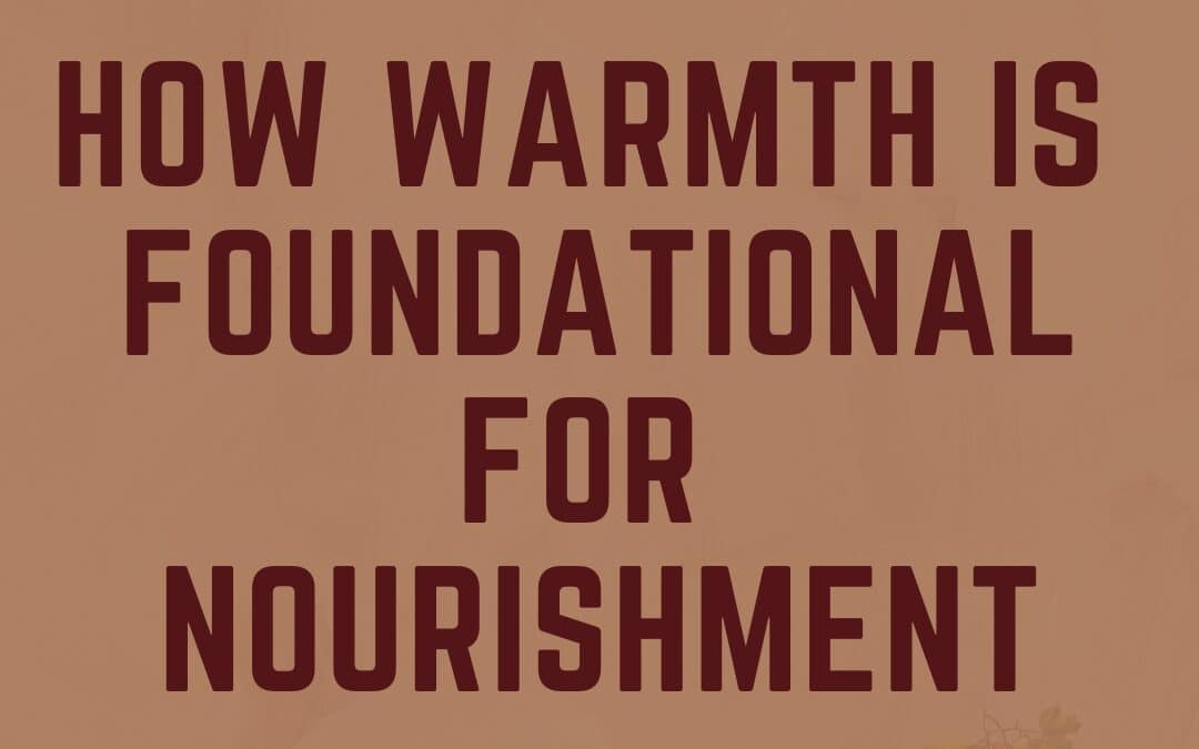 Lifting the Shadow off Nourishment – Chapter 1 – How Warmth is Foundational for Nourishment