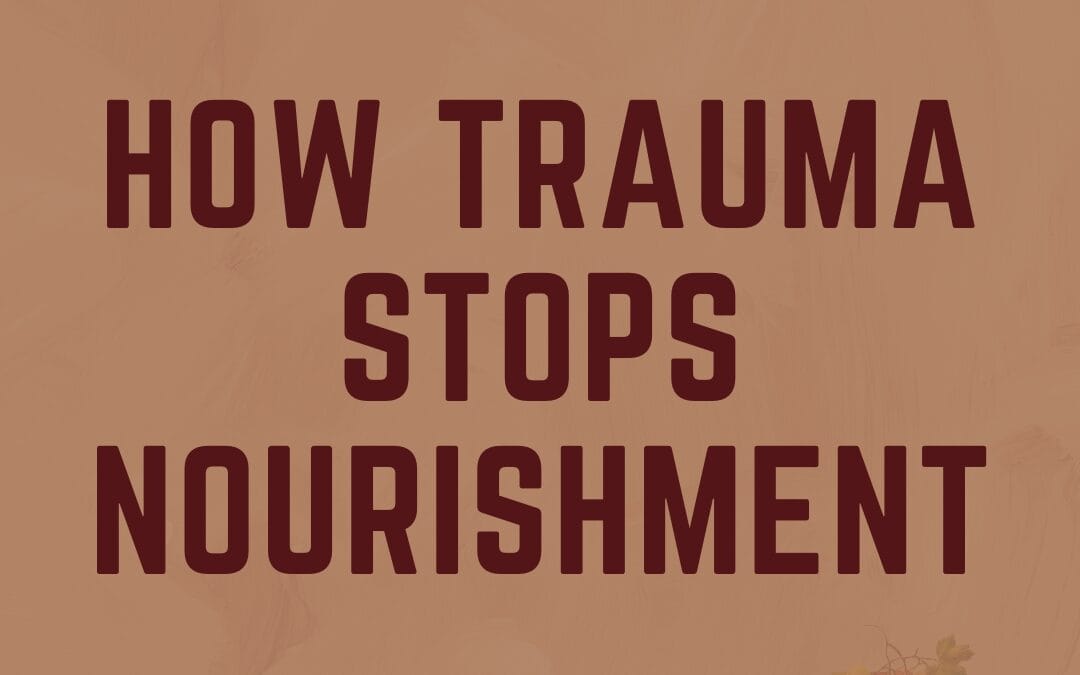 Lifting the Shadow off Nourishment – Chapter 2 – How Trauma Stops Nourishment