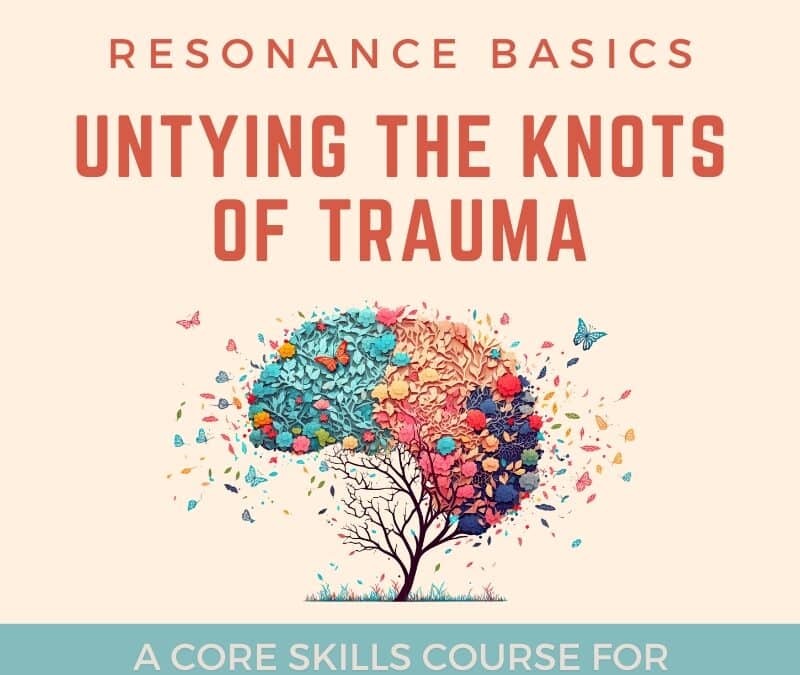 Resonance Basics – Untying the Knots of Trauma