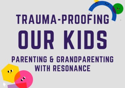 Trauma-Proofing Our Kids – Parenting and Grandparenting with Resonance