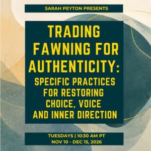 Trading Fawning for Authenticity: Specific Practices for Restoring Choice, Voice, and Inner Direction